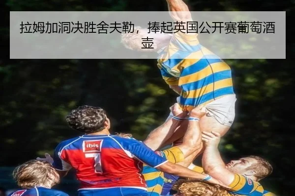 拉姆加洞决胜舍夫勒，捧起英国公开赛葡萄酒壶
